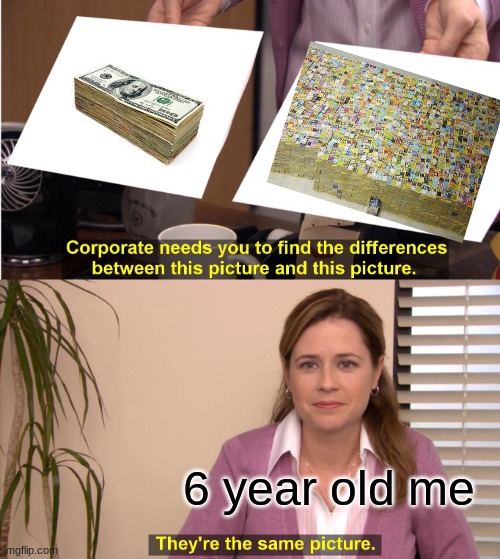 They're The Same Picture Meme | 6 year old me | image tagged in memes,they're the same picture | made w/ Imgflip meme maker