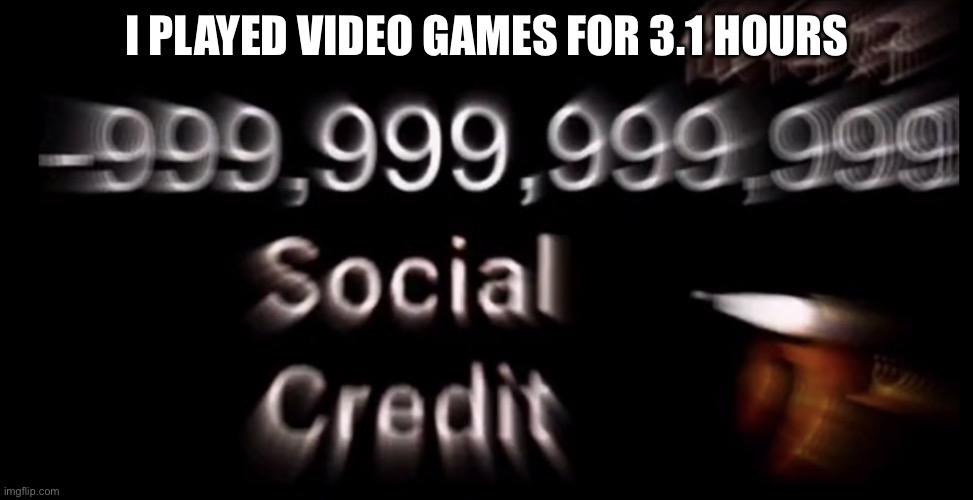 Gamers in china be like | I PLAYED VIDEO GAMES FOR 3.1 HOURS | image tagged in -999 999 999 999 social credit | made w/ Imgflip meme maker