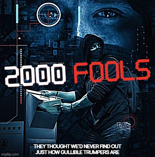 2000 FOOLS!! | THEY THOUGHT WE'D NEVER FIND OUT
JUST HOW GULLIBLE TRUMPERS ARE | image tagged in i pity the fool,gullible,fools,sucker,trumpers,never go full retard | made w/ Imgflip meme maker