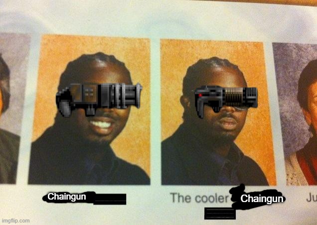 Doom meme (plasma rifle is cooler) | Chaingun; Chaingun | image tagged in the cooler daniel | made w/ Imgflip meme maker