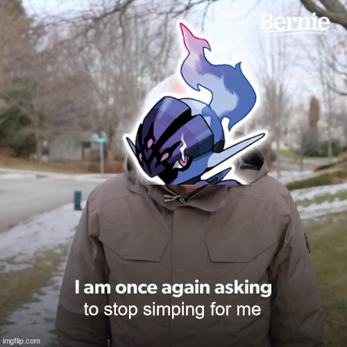 Bernie I Am Once Again Asking For Your Support Meme | to stop simping for me | image tagged in memes,bernie i am once again asking for your support | made w/ Imgflip meme maker