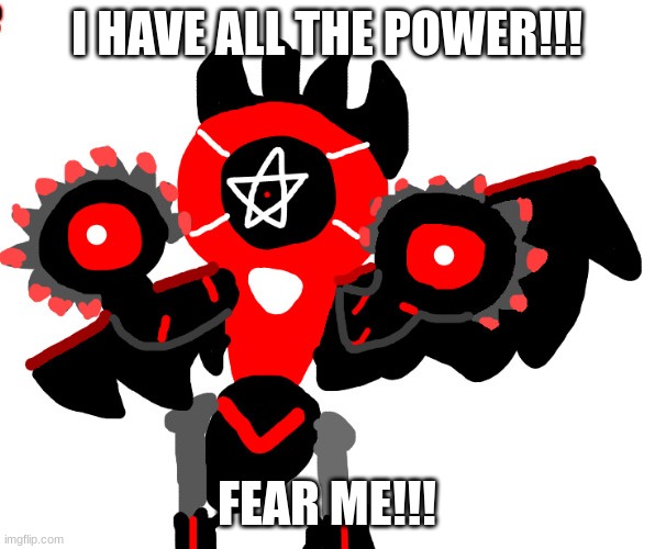 Cute Champion Melmezor | I HAVE ALL THE POWER!!! FEAR ME!!! | image tagged in cute champion melmezor | made w/ Imgflip meme maker