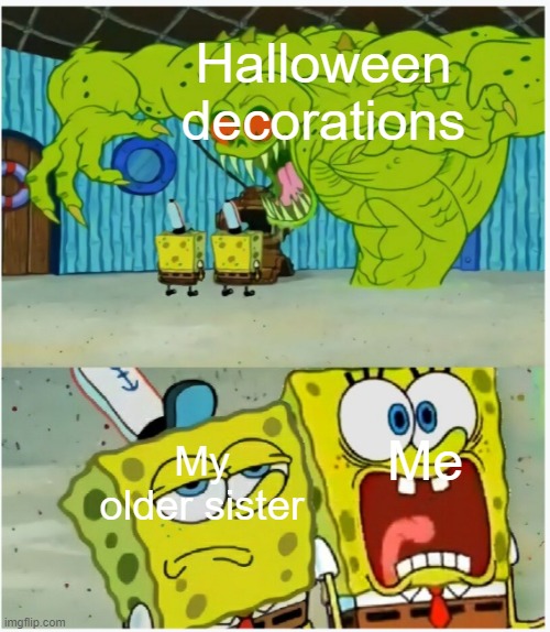 There's a reason I dipped from Trick-Or-Treating a lot as a kid. Also, has anyone noticed how big the TV is in this scene? | Halloween decorations; Me; My older sister | image tagged in spongebob squarepants scared but also not scared | made w/ Imgflip meme maker
