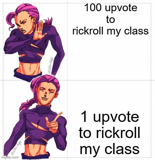 Just 1 UPVOTE | 100 upvote to rickroll my class; 1 upvote to rickroll my class | image tagged in doppio drake meme jojo's bizarre adventure | made w/ Imgflip meme maker