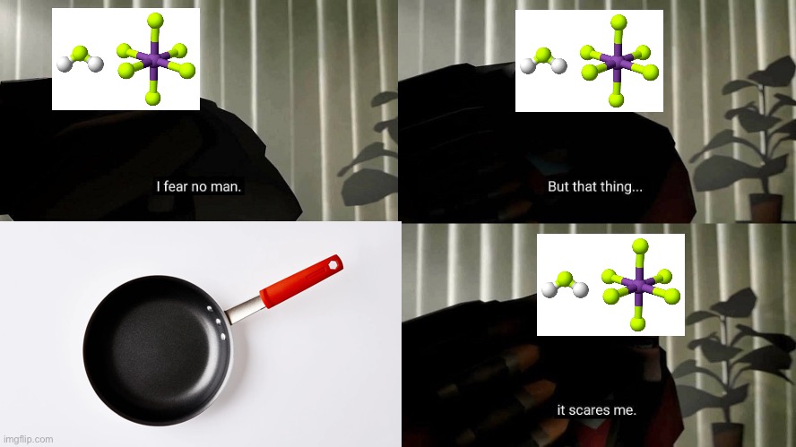(the joke is that flouroantimonic acid, despite being the strongest acid on earth, can't dissolve Teflon | made w/ Imgflip meme maker