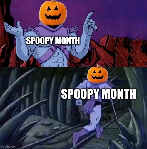 Spooky Month is leaving. Very Sad | SPOOPY MONTH; SPOOPY MONTH | image tagged in he man skeleton advices | made w/ Imgflip meme maker