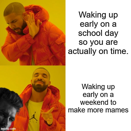school | Waking up early on a school day so you are actually on time. Waking up early on a weekend to make more mames | image tagged in school | made w/ Imgflip meme maker