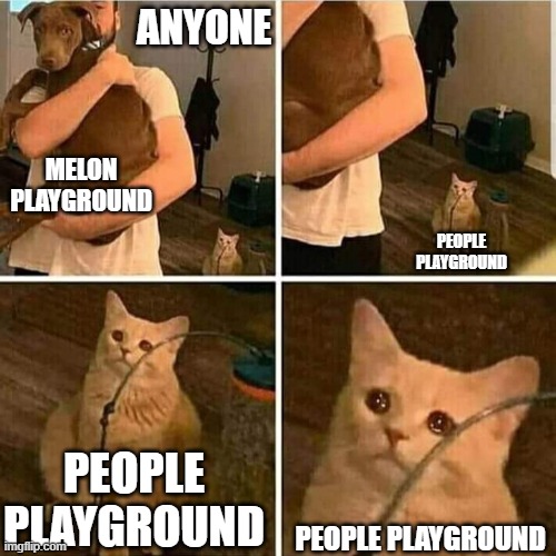 why is anyone preferring melon playground over people playground? | ANYONE; MELON PLAYGROUND; PEOPLE PLAYGROUND; PEOPLE PLAYGROUND; PEOPLE PLAYGROUND | image tagged in sad cat holding dog,melon,people playground | made w/ Imgflip meme maker