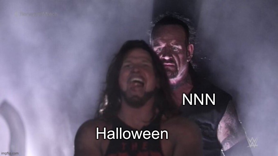 Not a clever title |  NNN; Halloween | image tagged in aj styles undertaker,funny,memes,gifs,not really a gif,oh wow are you actually reading these tags | made w/ Imgflip meme maker