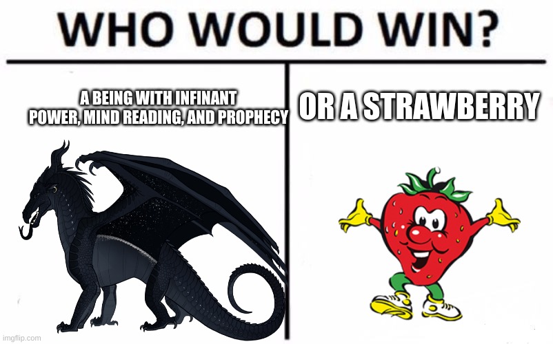 I think i know | OR A STRAWBERRY; A BEING WITH INFINANT POWER, MIND READING, AND PROPHECY | image tagged in memes,who would win,darkstalker,wings of fire | made w/ Imgflip meme maker