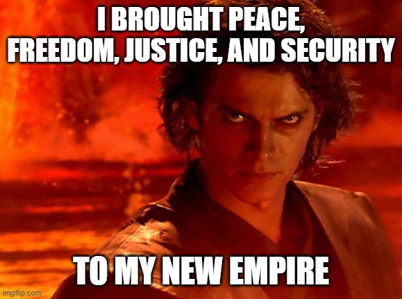 You Underestimate My Power Meme | I BROUGHT PEACE, FREEDOM, JUSTICE, AND SECURITY TO MY NEW EMPIRE | image tagged in memes,you underestimate my power | made w/ Imgflip meme maker
