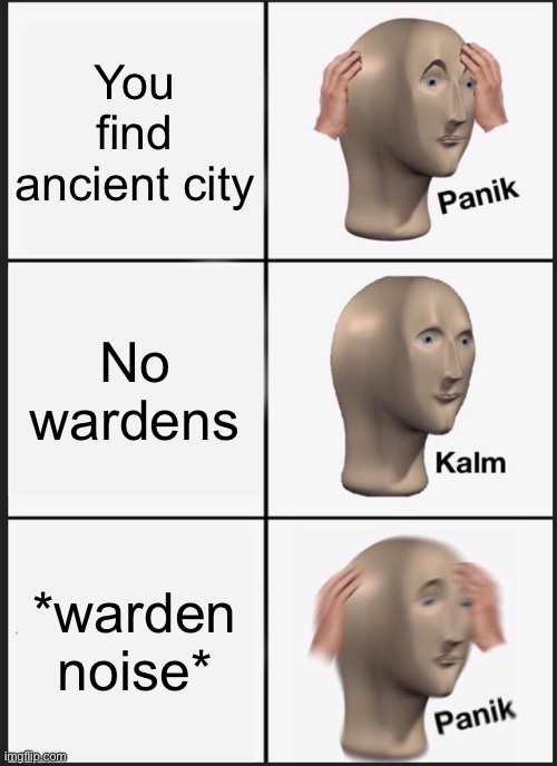 Minecraft | You find ancient city; No wardens; *warden noise* | image tagged in memes,panik kalm panik | made w/ Imgflip meme maker