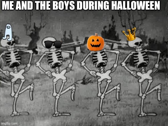 Time to Go trick or Treating Boys | ME AND THE BOYS DURING HALLOWEEN | image tagged in spooky scary skeletons | made w/ Imgflip meme maker