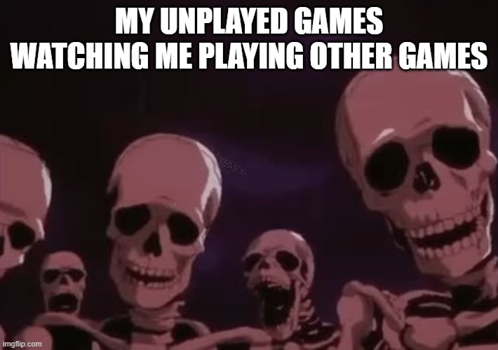 games | MY UNPLAYED GAMES WATCHING ME PLAYING OTHER GAMES | image tagged in video games | made w/ Imgflip meme maker