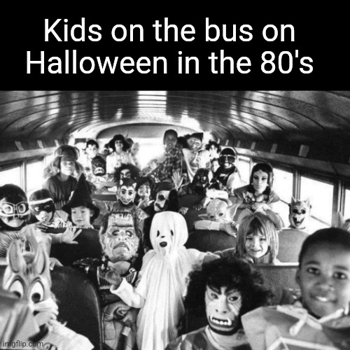 Scary | Kids on the bus on Halloween in the 80's | image tagged in school bus,kids,haloween,1980's | made w/ Imgflip meme maker