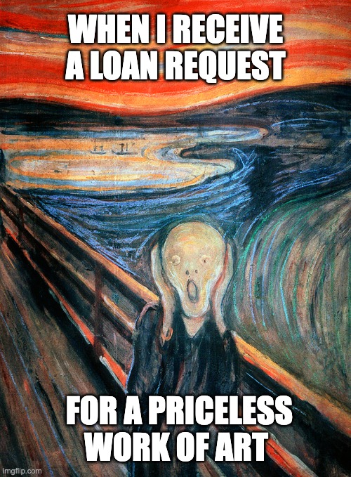 Screaming Over a Loan Request | WHEN I RECEIVE A LOAN REQUEST; FOR A PRICELESS WORK OF ART | image tagged in edvard munch scream,museum,museums,loan request,art | made w/ Imgflip meme maker