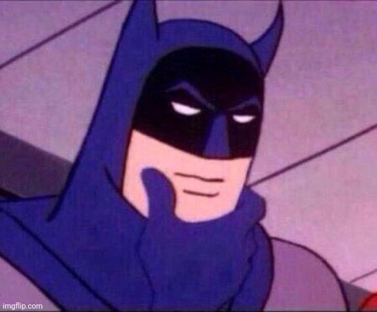 Batman Thinking | image tagged in batman thinking | made w/ Imgflip meme maker