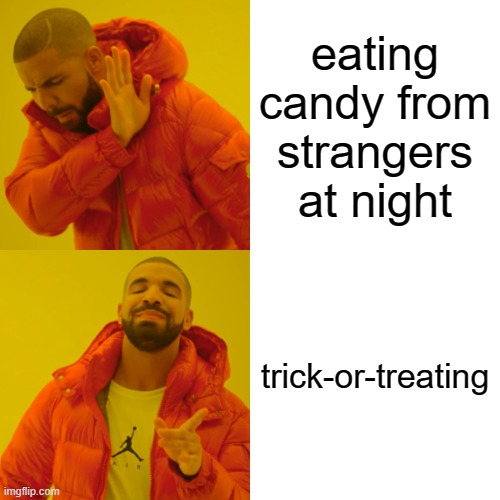 Halloween breaks the rules of stranger danger... | eating candy from strangers at night; trick-or-treating | image tagged in memes,drake hotline bling | made w/ Imgflip meme maker