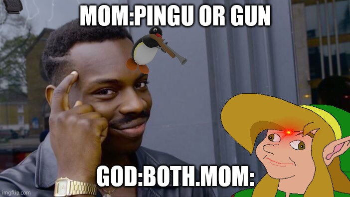 pingu has killed 7 killed i the last few days | MOM:PINGU OR GUN; GOD:BOTH.MOM: | image tagged in memes,roll safe think about it | made w/ Imgflip meme maker