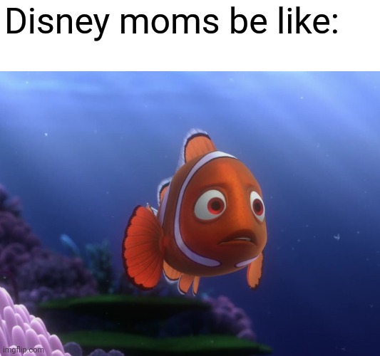 Disney moms be like: | made w/ Imgflip meme maker