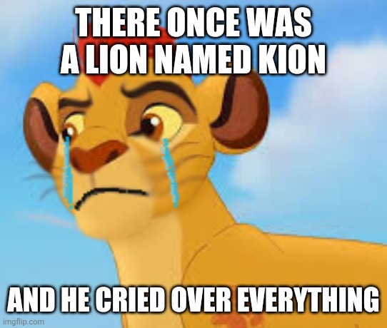 because he is a big crybaby | THERE ONCE WAS A LION NAMED KION; AND HE CRIED OVER EVERYTHING | image tagged in crying kion crybaby,us-president-joe-biden,cancel the lion guard | made w/ Imgflip meme maker