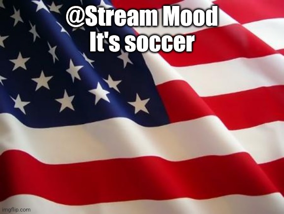 American flag | @Stream Mood
It's soccer | image tagged in american flag | made w/ Imgflip meme maker
