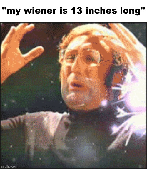 Mindblown | "my wiener is 13 inches long" | image tagged in mindblown | made w/ Imgflip meme maker