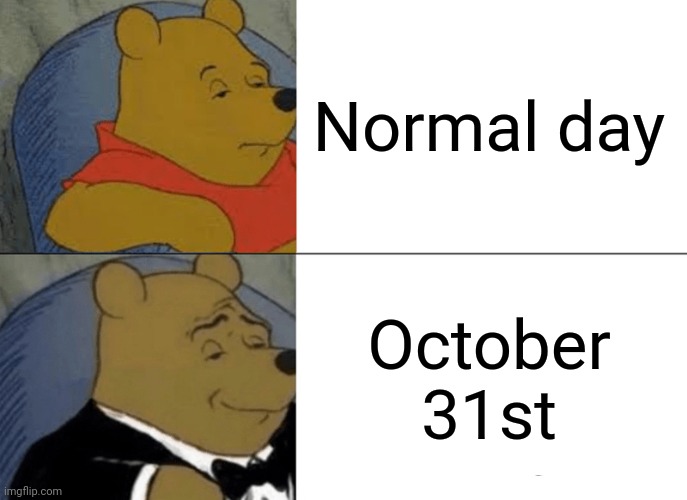 I love Halloween | Normal day; October 31st | image tagged in memes | made w/ Imgflip meme maker