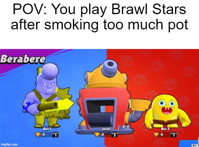 Too Much Weed | POV: You play Brawl Stars after smoking too much pot | image tagged in brawl stars | made w/ Imgflip meme maker