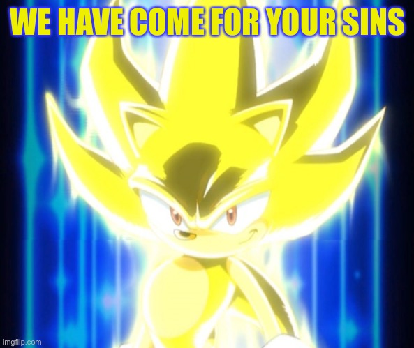 Super Sonic meme | WE HAVE COME FOR YOUR SINS | image tagged in super sonic meme | made w/ Imgflip meme maker