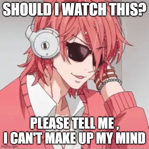 ( btw the anime is called yarichin bitch club) | SHOULD I WATCH THIS? PLEASE TELL ME , I CAN'T MAKE UP MY MIND | image tagged in yarichin bitch | made w/ Imgflip meme maker