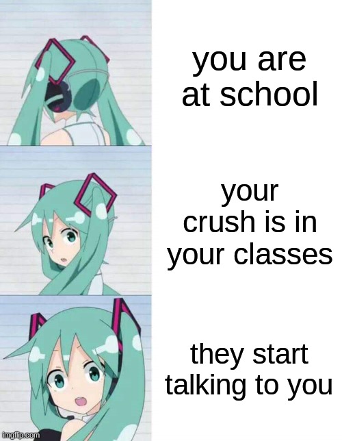 miku my child | you are at school; your crush is in your classes; they start talking to you | image tagged in hatsune miku reaction meme,vocaloid,hatsune miku,miku | made w/ Imgflip meme maker