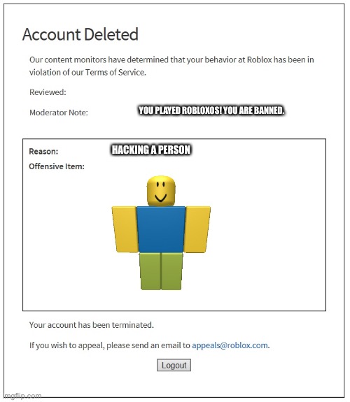 banned from ROBLOX | YOU PLAYED ROBLOXOS! YOU ARE BANNED. HACKING A PERSON | image tagged in banned from roblox | made w/ Imgflip meme maker