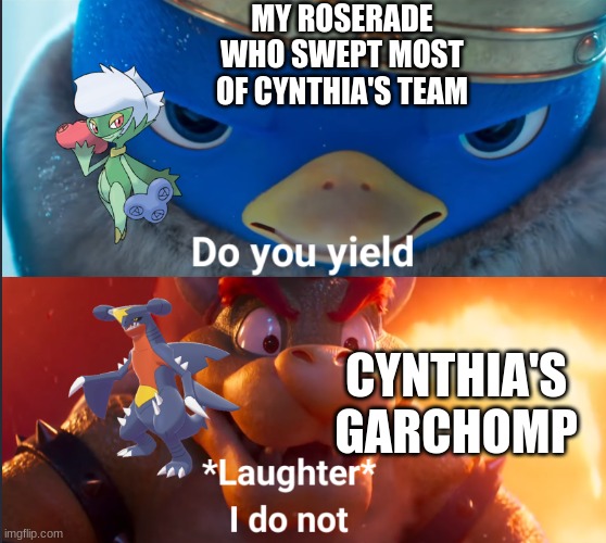 Cynthia is the hardest Pokemon champion | MY ROSERADE WHO SWEPT MOST OF CYNTHIA'S TEAM; CYNTHIA'S GARCHOMP | image tagged in do you yield,pokemon | made w/ Imgflip meme maker