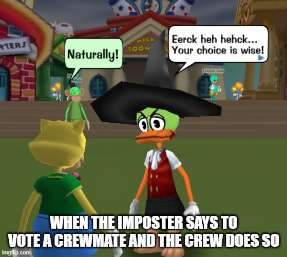 relatable | WHEN THE IMPOSTER SAYS TO VOTE A CREWMATE AND THE CREW DOES SO | image tagged in toontown,amongus | made w/ Imgflip meme maker