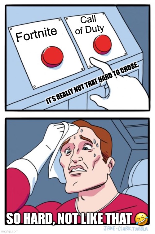 Not that hard to chose | Call of Duty; Fortnite; IT’S REALLY NOT THAT HARD TO CHOSE. SO HARD, NOT LIKE THAT 🤣 | image tagged in memes,two buttons | made w/ Imgflip meme maker