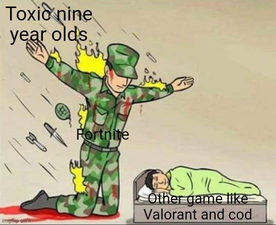 Imagine if Fortnite didn't exist, where would the toxic kids go? As much as we hate Fortnite, it's critical in the gaming world | Toxic nine year olds; Fortnite; Other game like Valorant and cod | image tagged in soldier protecting sleeping child | made w/ Imgflip meme maker
