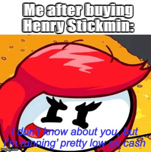 $7.49 |  Me after buying Henry Stickmin: | image tagged in henry stickmin,money | made w/ Imgflip meme maker