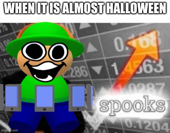 spoopy time my dudes | WHEN IT IS ALMOST HALLOWEEN | image tagged in memes,bandu,dave and bambi | made w/ Imgflip meme maker