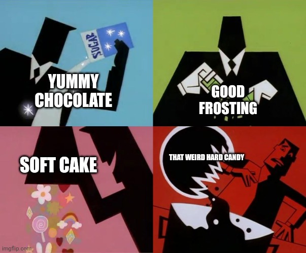 sugar spice and nice | YUMMY CHOCOLATE; GOOD FROSTING; SOFT CAKE; THAT WEIRD HARD CANDY | image tagged in sugar spice and nice | made w/ Imgflip meme maker