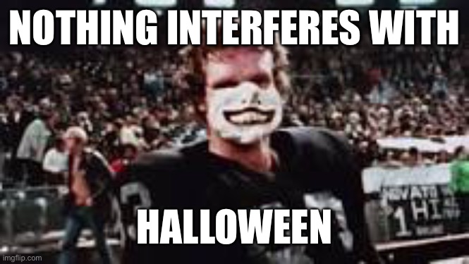 Boo … | NOTHING INTERFERES WITH; HALLOWEEN | image tagged in halloween,football | made w/ Imgflip meme maker