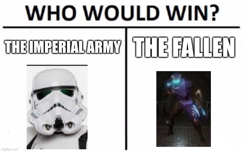 I honestly don't know. Comment what you think | THE IMPERIAL ARMY; THE FALLEN | image tagged in memes,who would win,star wars | made w/ Imgflip meme maker