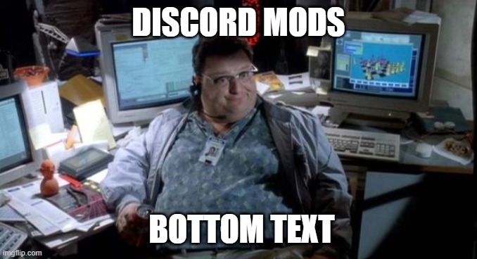 yes | DISCORD MODS; BOTTOM TEXT | image tagged in jurassic park | made w/ Imgflip meme maker