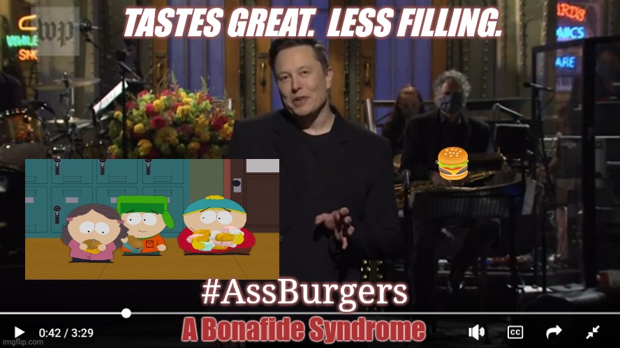 Goes Great with Football. | TASTES GREAT.  LESS FILLING. 🍔; #AssBurgers; A Bonafide Syndrome | image tagged in elon ass burgers,south park,snl,aspergers,elon musk laughing,the great awakening | made w/ Imgflip meme maker