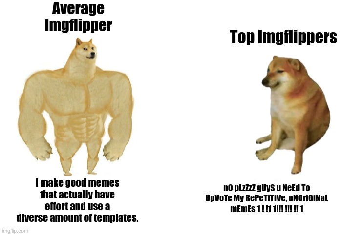 I'm not wrong lmfao | Average Imgflipper; Top Imgflippers; I make good memes that actually have effort and use a diverse amount of templates. nO pLzZzZ gUyS u NeEd To UpVoTe My RePeTiTiVe, uNOriGiNaL mEmEs 1 ! !1 1!!! !!! !! 1 | image tagged in imgflip | made w/ Imgflip meme maker