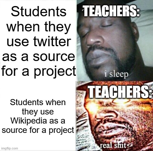 Sleeping Shaq Meme | Students when they use twitter as a source for a project; TEACHERS:; Students when they use Wikipedia as a source for a project; TEACHERS: | image tagged in memes,sleeping shaq | made w/ Imgflip meme maker