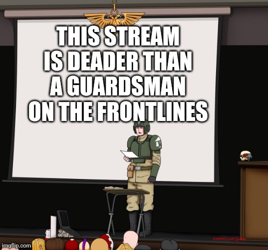 Guardsmen presentation | THIS STREAM IS DEADER THAN A GUARDSMAN ON THE FRONTLINES | image tagged in guardsmen presentation | made w/ Imgflip meme maker