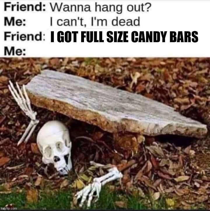 When you get full size candy bars | I GOT FULL SIZE CANDY BARS | image tagged in trick or treat | made w/ Imgflip meme maker