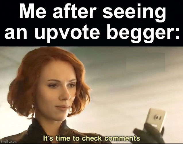 The roasts in the comments are so good | Me after seeing an upvote begger: | image tagged in memes,unfunny | made w/ Imgflip meme maker