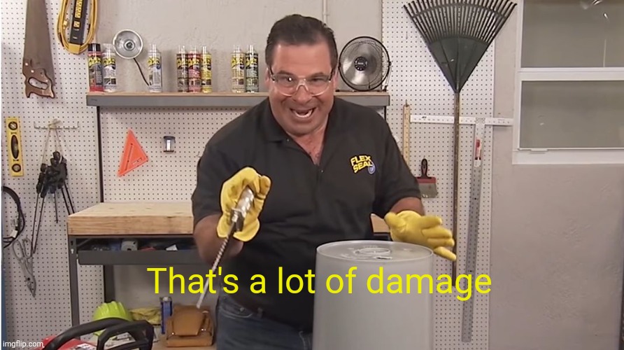 Phil Swift That's A Lotta Damage (Flex Tape/Seal) | That's a lot of damage | image tagged in phil swift that's a lotta damage flex tape/seal | made w/ Imgflip meme maker